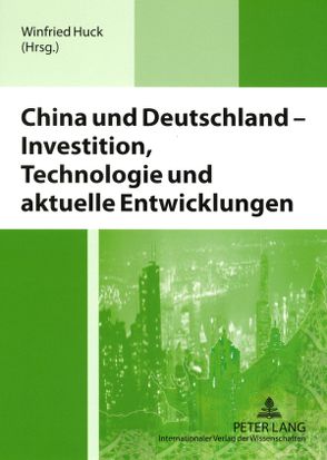 China und Deutschland – Investition, Technologie und aktuelle Entwicklungen von Huck,  Winfried