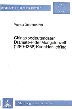 Chinas bedeutendster Dramatiker der Mongolenzeit (1280-1368) Kuan Han-ch’ing von Oberstenfeld,  Werner