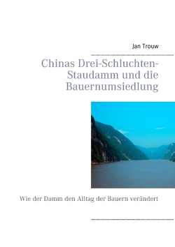 Chinas Drei-Schluchten-Staudamm und die Bauernumsiedlung von Trouw,  Jan