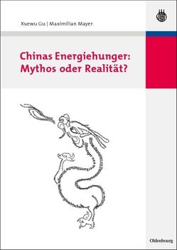 Chinas Energiehunger: Mythos oder Realität? von Gu,  Xuewu, Mayer,  Maximilian