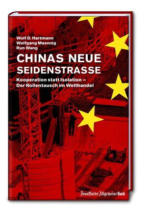 Chinas neue Seidenstraße: Kooperation statt Isolation – Der Rollentausch im Welthandel von Hartmann,  Wolf D., Maennig,  Wolfgang, Wang,  Run