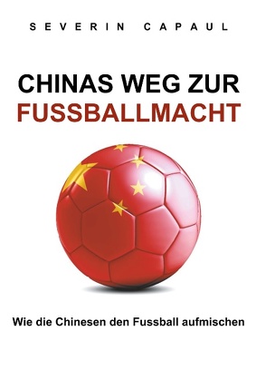 Chinas Weg zur Fussballmacht von Capaul,  Severin