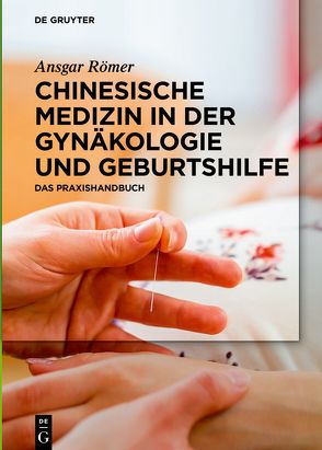 Chinesische Medizin in der Gynäkologie und Geburtshilfe von Römer,  Ansgar