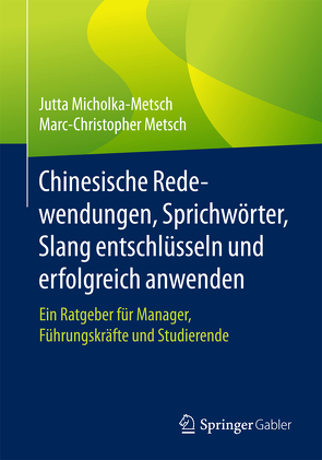 Chinesische Redewendungen, Sprichwörter, Slang entschlüsseln und erfolgreich anwenden von Metsch,  Marc-Christopher, Micholka-Metsch,  Jutta