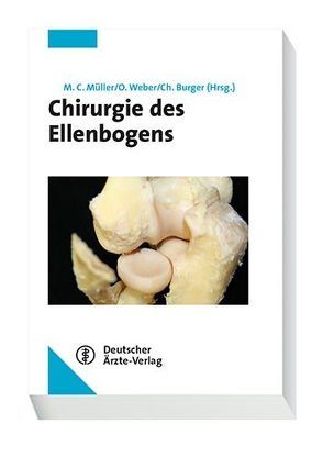Chirurgie des Ellenbogens von Burger,  Christof, Müller,  Marcus Christian, Weber,  Oliver