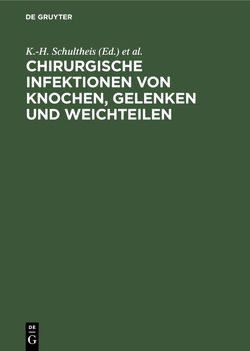 Chirurgische Infektionen von Knochen, Gelenken und Weichteilen von Ecke,  H., Rehm,  K.E., Schultheis,  K.H.