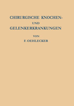 Chirurgische Knochen- und Gelenkerkrankungen von Bürkle de la Camp,  H., Oehlecker,  F.