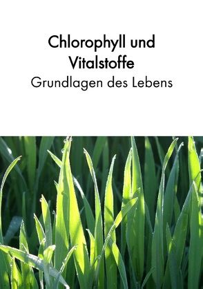 Chlorophyll und Vitalstoffe – Grundlagen des Lebens von Acker,  Birgit