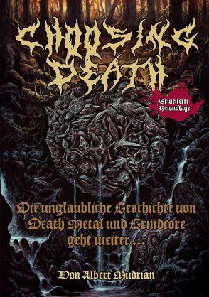 Choosing Death: Die unglaubliche Geschichte von Death Metal und Grindcore geht weiter… von Mudrian,  Albert, Schiffmann,  Andreas