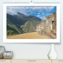 Choquequirao, die vergessene Inka-Stadt (Premium, hochwertiger DIN A2 Wandkalender 2021, Kunstdruck in Hochglanz) von www.augenblicke-antoniewski.de