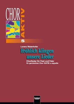 Chor aktiv 5, Fröhlich klingen unsere Lieder. von Maierhofer,  Lorenz