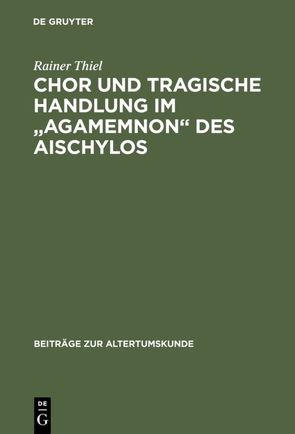 Chor und tragische Handlung im „Agamemnon“ des Aischylos von Thiel,  Rainer