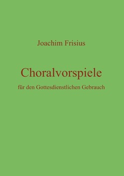 Choralvorspiele für den Gottesdienstlichen Gebrauch von Frisius,  Joachim