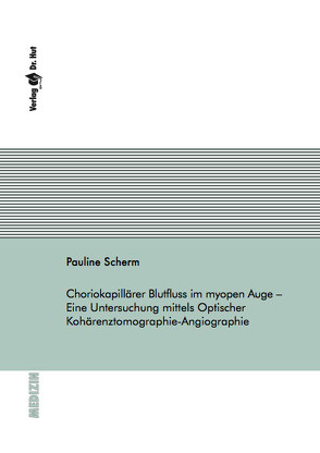 Choriokapillärer Blutfluss im myopen Auge – Eine Untersuchung mittels Optischer Kohärenztomographie-Angiographie von Scherm,  Pauline