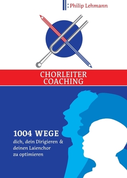 Chorleiter-Coaching von Lehmann,  Philip