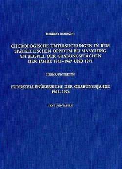 Chorologische Untersuchungen in dem spätkeltischen Oppidum bei Manching am Beispiel der Grabungsflächen der Jahre 1965-1967 und 1971 /Fundstellenübersicht der Grabungsjahre 1961–1974 von Gerdsen,  Hermann, Lorenz (†),  Herbert