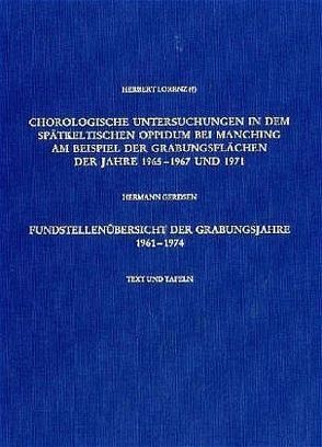 Chorologische Untersuchungen in dem spätkeltischen Oppidum bei Manching am Beispiel der Grabungsflächen der Jahre 1965-1967 und 1971 /Fundstellenübersicht der Grabungsjahre 1961–1974 von Gerdsen,  Hermann, Lorenz (†),  Herbert