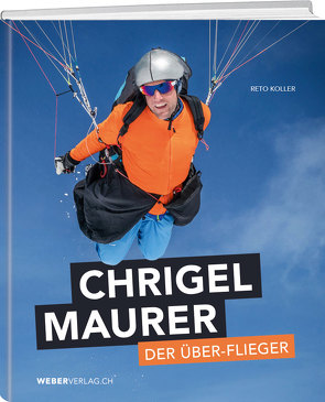Chrigel Maurer – Der Überflieger von Koller,  Reto, Maurer,  Chrigel
