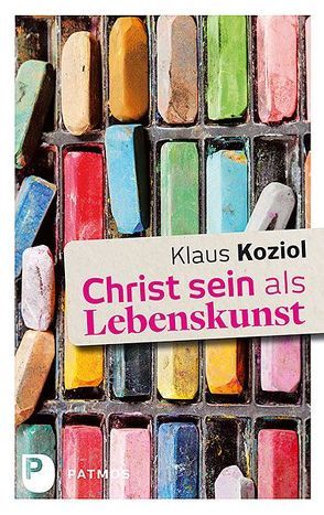 Christ sein als Lebenskunst von Koziol,  Klaus