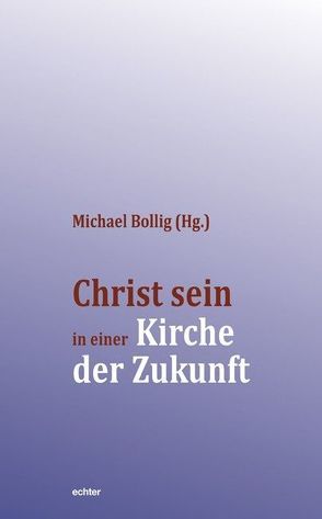Christ sein in einer Kirche der Zukunft von Bollig,  Michael