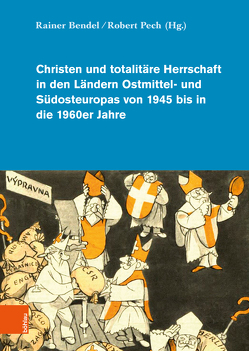 Christen und totalitäre Herrschaft in den Ländern Ostmittel- und Südosteuropas von 1945 bis in die 1960er Jahre von Bendel,  Rainer, Pech,  Robert