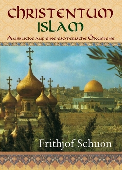 Christentum – Islam von Burbat,  Wolf, Schuon,  Frithjof