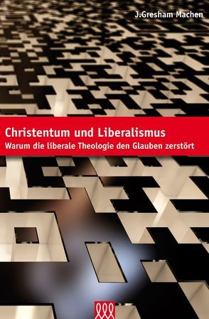 Christentum und Liberalismus von Machen,  J. Gresham