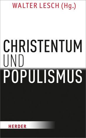 Christentum und Populismus von Ammicht Quinn,  Regina, Baumgartner,  Christoph, Becka,  Michelle, Bogner,  Daniel, Haker,  Hille, Heimbach-Steins,  Marianne, Hölzl,  Michael, Kruip,  Gerhard, Lesch,  Walter, Lob-Hüdepohl,  Andreas, Mandry,  Christof, Palaver,  Wolfgang, Schelkshorn,  Hans, Staffa,  Christian