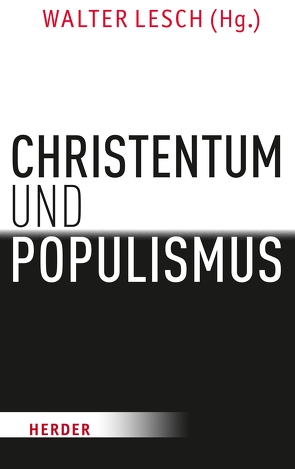 Christentum und Populismus von Baumgartner,  Christoph, Becka,  Michelle, Bogner,  Daniel, Haker,  Hille, Heimbach-Steins,  Marianne, Hölzl,  Michael, Kruip,  Gerhard, Lesch,  Walter, Lob-Hüdepohl,  Andreas, Mandry,  Christof, Palaver,  Wolfgang, Quinn,  Regina Ammicht, Schelkshorn,  Hans, Staffa,  Christian