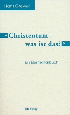 Christentum – was ist das? von Grewel,  Hans