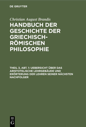 Christian August Brandis: Handbuch der Geschichte der Griechisch-Römischen Philosophie / Uebersicht über das Aristotelische Lehrgebäude und Erörterung der Lehren seiner nächsten Nachfolger von Brandis,  Christian August