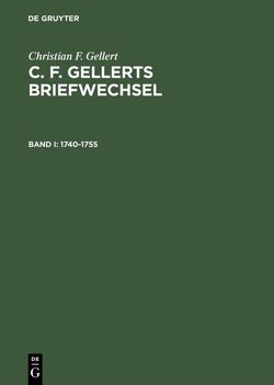 Christian F. Gellert: C. F. Gellerts Briefwechsel / 1740–1755 von Gellert,  Christian F, Reynolds,  John F.