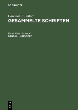 Christian F. Gellert: Gesammelte Schriften / Lustspiele von Jung,  Werner, Kasper,  Elke, Reynolds,  John F., Späth,  Sibylle, Witte,  Bernd