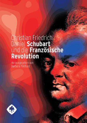 Christian Friedrich Daniel Schubart und die Französische Revolution von Potthast,  Barbara