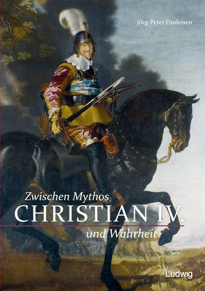 Christian IV. – Zwischen Mythos und Wahrheit von Findeisen,  Jörg-Peter