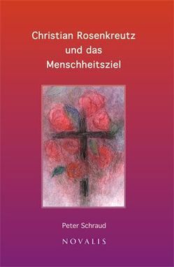 Christian Rosenkreutz und das Menschheitsziel von Schraud,  Peter