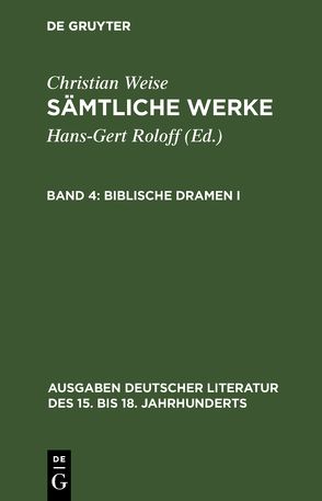 Christian Weise: Sämtliche Werke / Biblische Dramen I von Roloff,  Hans-Gert, Weise,  Christian