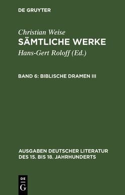 Christian Weise: Sämtliche Werke / Biblische Dramen III von Roloff,  Hans-Gert, Weise,  Christian