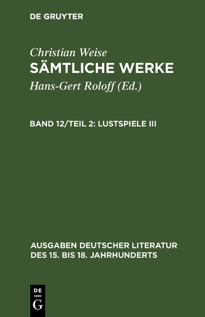 Christian Weise: Sämtliche Werke. / Lustspiele III von Roloff,  Hans-Gert, Weise,  Christian
