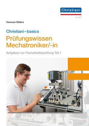 Christiani-basics-Prüfungswissen Mechatroniker/-in von Wellers,  Hermann