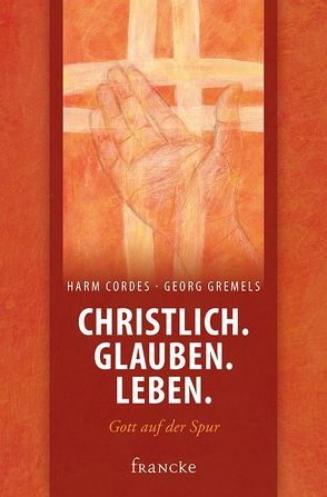 Christlich. Glauben. Leben. von Diers,  Henning, Gremels,  Georg, Harm,  Cordes