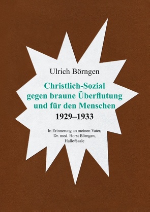 Christlich-Sozial gegen braune Überflutung und für den Menschen 1929 – 1933 von Börngen,  Ulrich