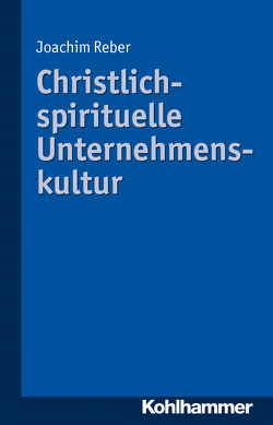 Christlich-spirituelle Unternehmenskultur von Reber,  Joachim