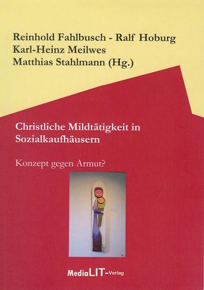 Christliche Mildtätigkeit in Sozialkaufhäusern von Fahlbusch,  Reinhold, Hoburg,  Ralf, Meilwes,  Karl-Heinz, Stahlmann,  Matthias