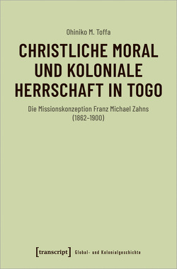 Christliche Moral und koloniale Herrschaft in Togo von Toffa,  Ohiniko M.