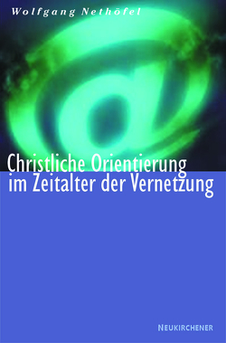 Christliche Orientierung in einer vernetzten Welt von Nethöfel,  Wolfgang