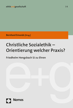 Christliche Sozialethik – Orientierung welcher Praxis? von Emunds,  Bernhard