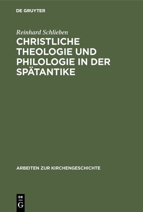 Christliche Theologie und Philologie in der Spätantike von Schlieben,  Reinhard