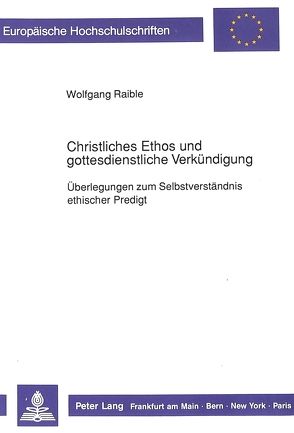 Christliches Ethos und gottesdienstliche Verkündigung von Raible,  Wolfgang