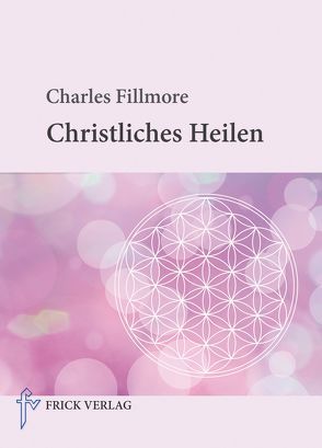 Christliches Heilen von Fillmore,  Charles, Jung,  Thea